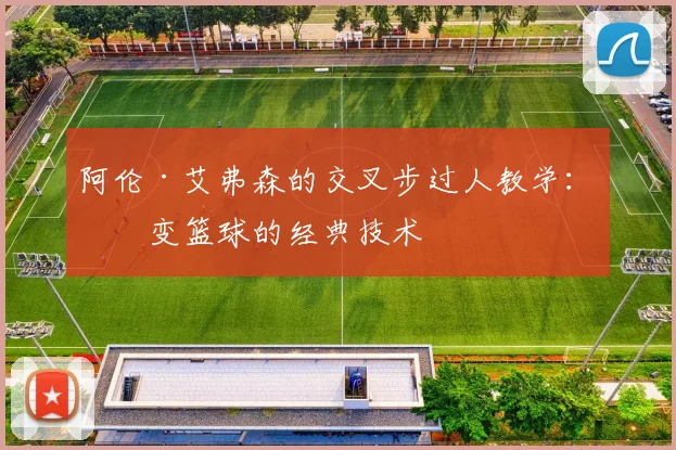 阿伦·艾弗森的交叉步过人教学:改变篮球的经典技术
