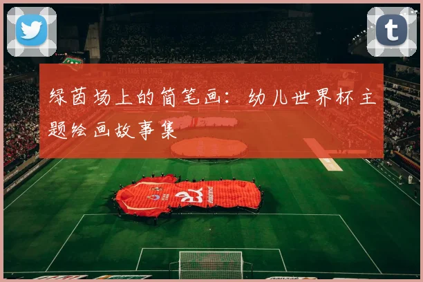 绿茵场上的简笔画：幼儿世界杯主题绘画故事集