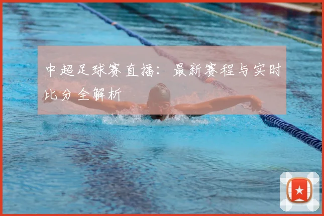 中超足球赛直播：最新赛程与实时比分全解析