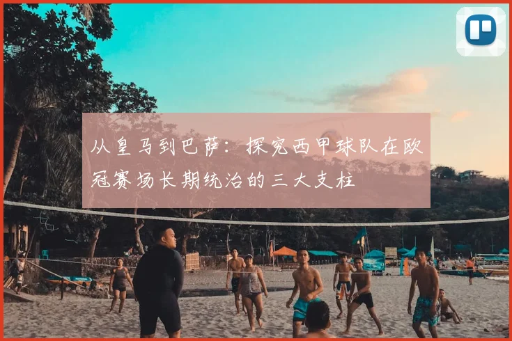从皇马到巴萨：探究西甲球队在欧冠赛场长期统治的三大支柱